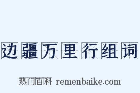 边疆万里行组词是什么意思的图片